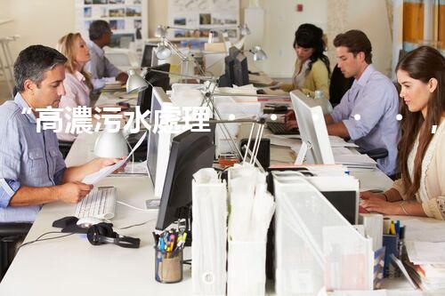 “高濃污水處理，綠色環(huán)保新篇章”